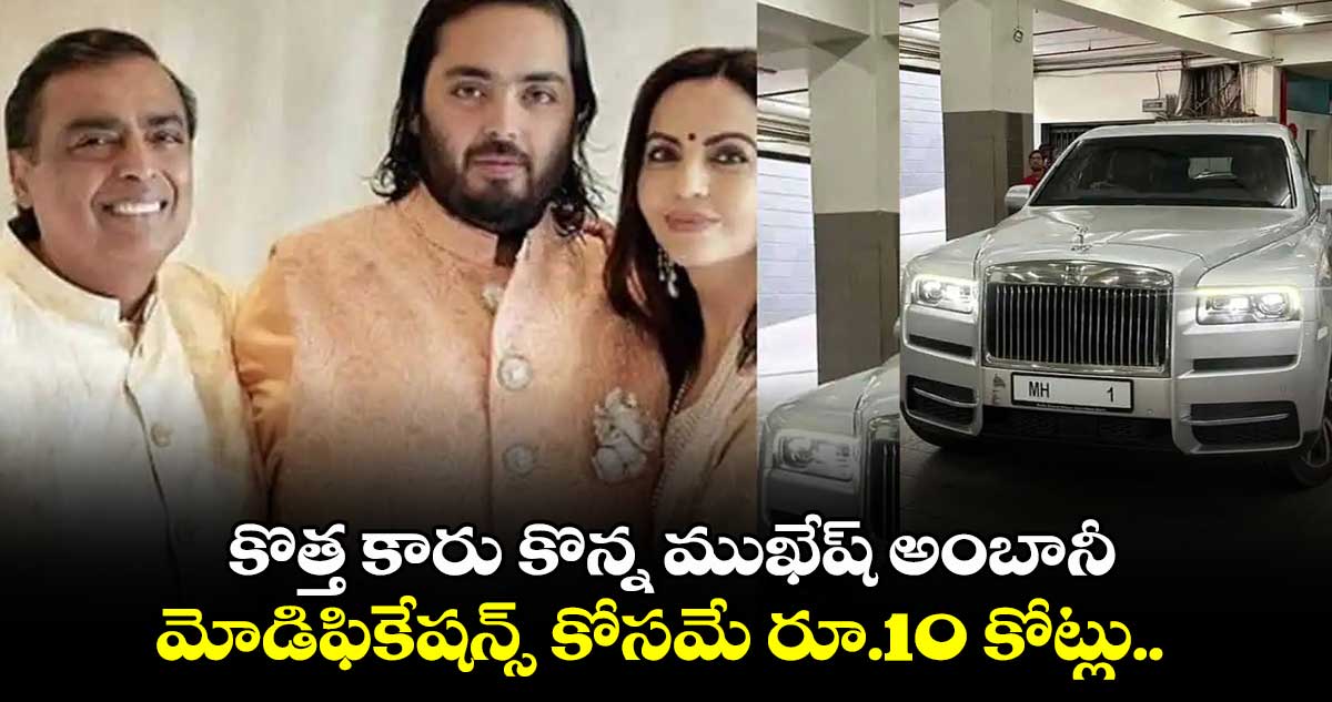 కొత్త కారు కొన్న ముఖేష్ అంబానీ.. మోడిఫికేషన్స్ కోసమే రూ.10 కోట్లు.. 