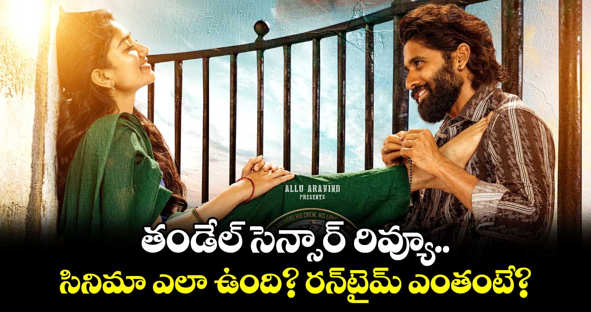 Thandel Censor Talk: తండేల్ చూసి సెన్సార్ సభ్యులు ఫిదా.. సినిమా ఎలా ఉంది? రన్‌టైమ్‌ ఎంతంటే?