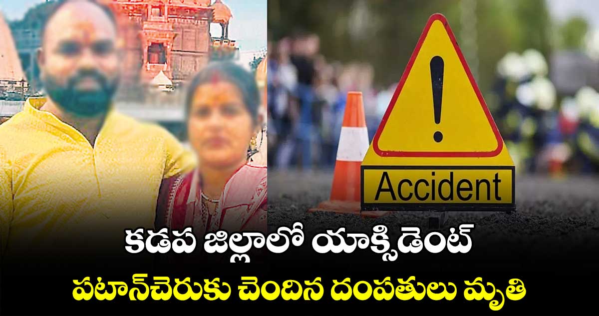 కడప జిల్లాలో యాక్సిడెంట్‌‌..పటాన్‌‌చెరుకు చెందిన దంపతులు మృతి