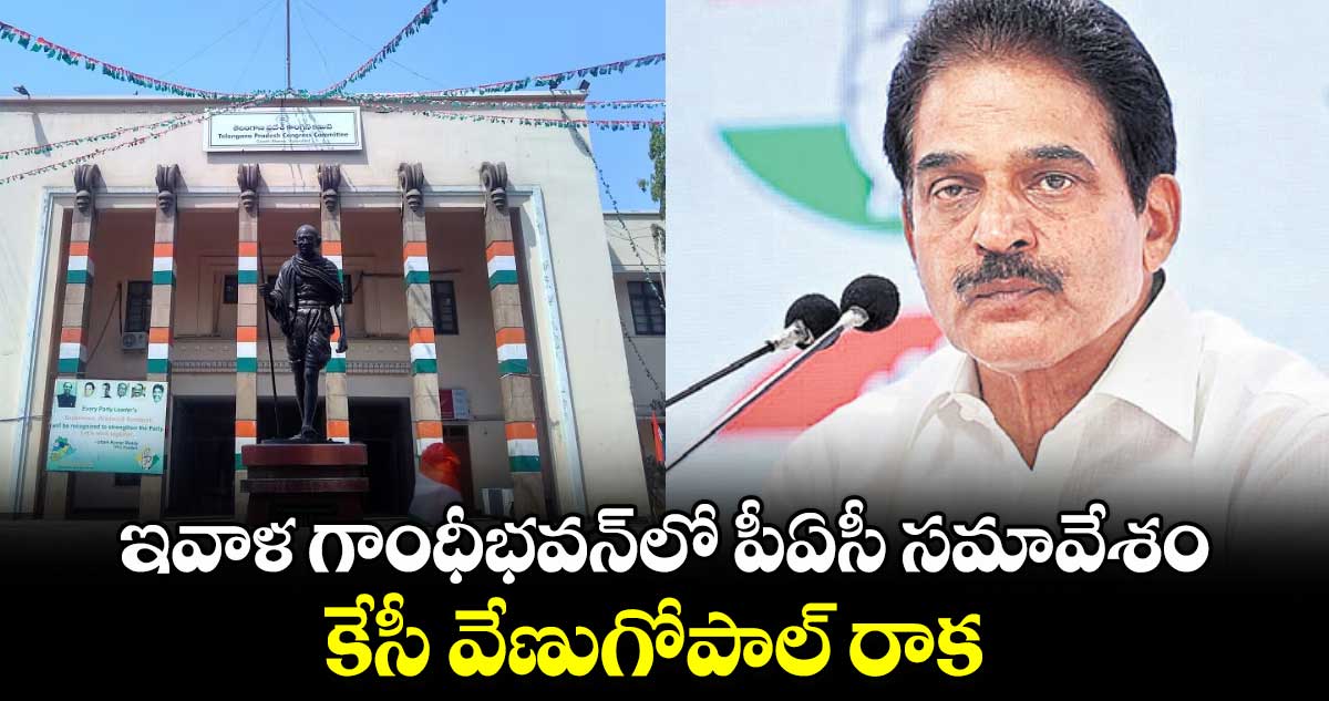 ఇవాళ గాంధీభవన్⁬లో పీఏసీ సమావేశం..కేసీ వేణుగోపాల్ రాక