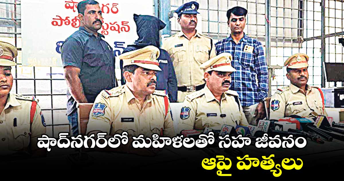 షాద్​నగర్​లో మహిళలతో సహ జీవనం.. ఆపై హత్యలు