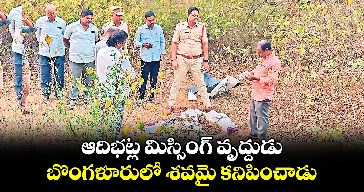 ఆదిభట్ల మిస్సింగ్ వృద్దుడు..బొంగళూరులో శవమై కనిపించాడు