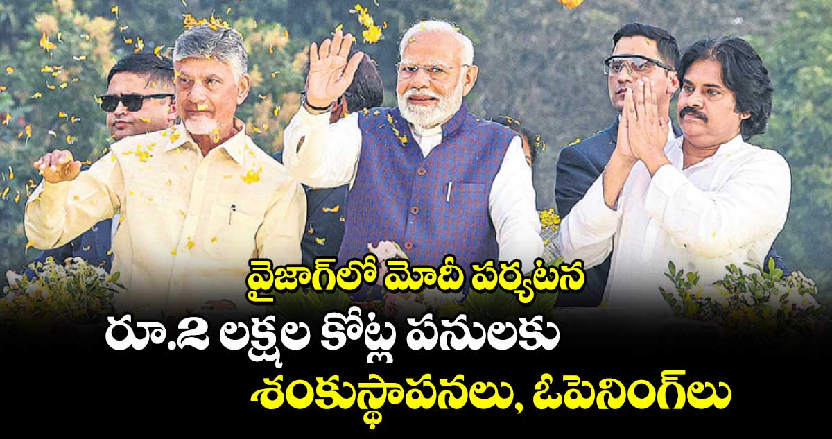 వైజాగ్​లో మోదీ పర్యటన..రూ.2 లక్షల కోట్ల పనులకు శంకుస్థాపనలు, ఓపెనింగ్​లు