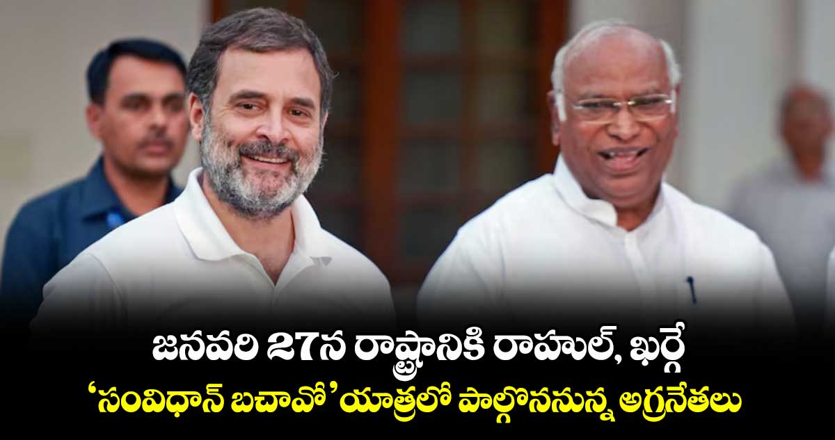 జనవరి 27న రాష్ట్రానికి రాహుల్, ఖర్గే..‘సంవిధాన్ బచావో’ యాత్రలో పాల్గొననున్న అగ్రనేతలు