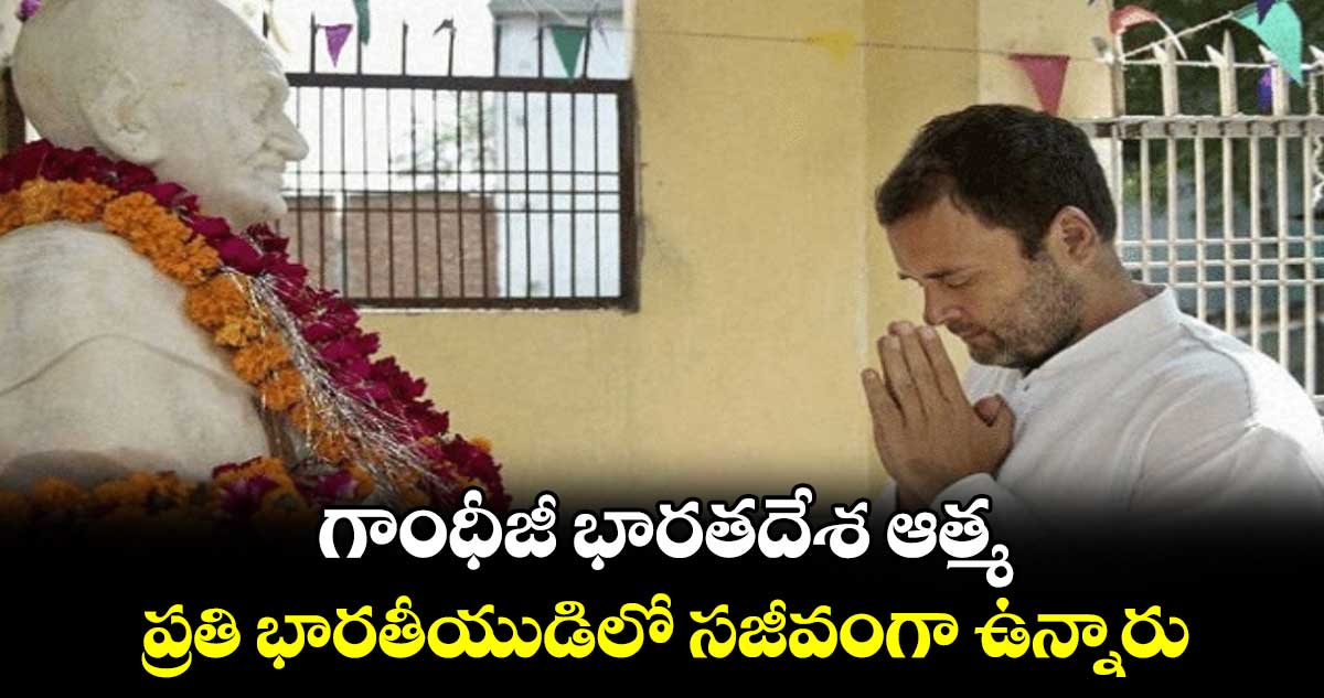 Soul of India:గాంధీజీ భారతదేశ ఆత్మ.. ప్రతి భారతీయుడిలో సజీవంగా ఉన్నారు: రాహుల్ గాంధీ 