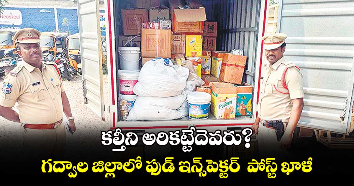 కల్తీని అరికట్టేదెవరు? గద్వాల జిల్లాలో ఫుడ్​ ఇన్స్​పెక్టర్  పోస్ట్​ ఖాళీ