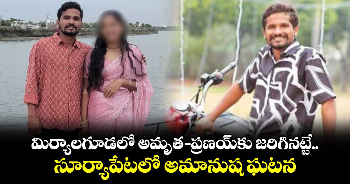 మిర్యాలగూడలో అమృత-ప్రణయ్⁬కు జరిగినట్టే.. సూర్యాపేటలో అమానుష ఘటన..