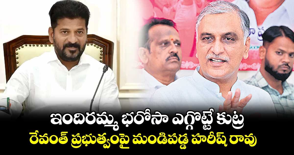 ఇందిరమ్మ భరోసా ఎగ్గొట్టే కుట్ర.. రేవంత్ ప్రభుత్వంపై మండిపడ్డ హరీష్ రావు