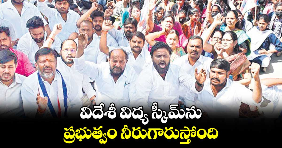 విదేశీ విద్య స్కీమ్​ను ప్రభుత్వం నీరుగారుస్తోంది