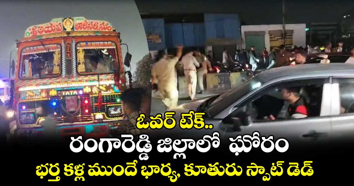 ఓవర్​ టేక్​.. రంగారెడ్డి జిల్లాలో  ఘోరం.. భర్త కళ్ల ముందే భార్య, కూతురు స్పాట్ డెడ్