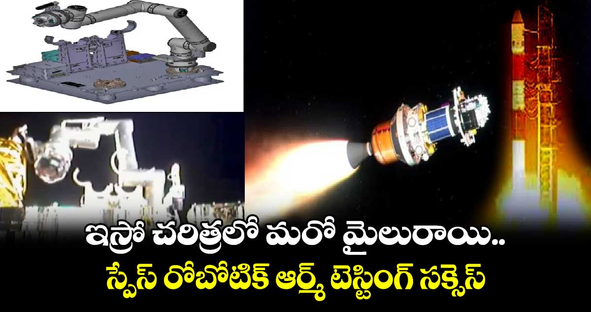 ISRO: ఇస్రో చరిత్రలో మరో మైలురాయి..స్పేస్ రోబోటిక్ ఆర్మ్ టెస్టింగ్ సక్సెస్