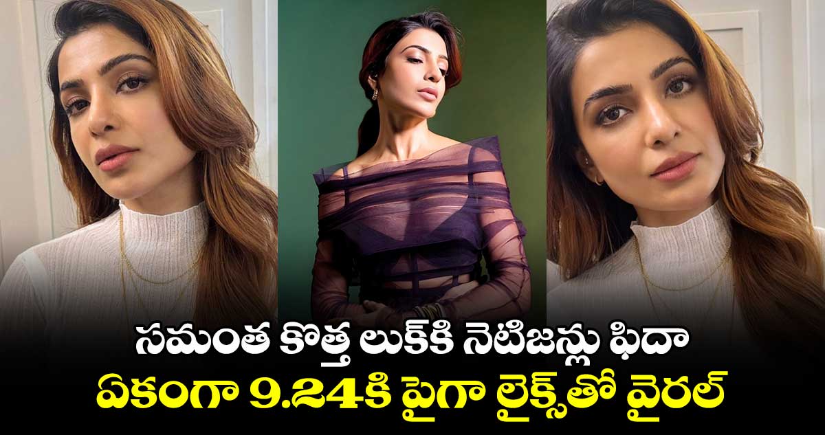 SamanthaRuthPrabhu: సమంత కొత్త లుక్⁭కి నెటిజన్లు ఫిదా.. ఏకంగా 9.24కి పైగా లైక్స్⁬తో వైరల్