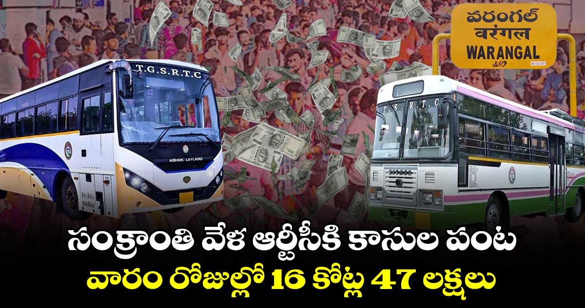 సంక్రాంతి వేళ ఆర్టీసీకి కాసుల పంట..వారం రోజుల్లో 16 కోట్ల 47 లక్షలు