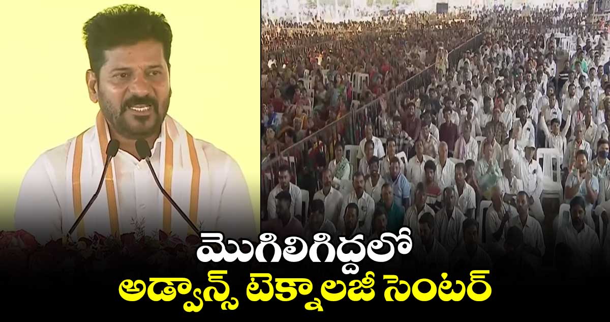 మొగిలిగిద్దలో అడ్వాన్స్ టెక్నాలజీ సెంటర్: సీఎం రేవంత్