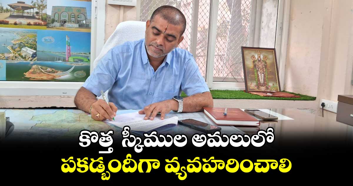 కొత్త  స్కీముల అమలులో పకడ్బందీగా వ్యవహరించాలి