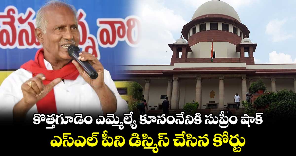 కొత్తగూడెం ఎమ్మెల్యే కూనంనేనికి సుప్రీం షాక్​.. ఎస్ఎల్ పీని  డిస్మిస్ చేసిన కోర్టు