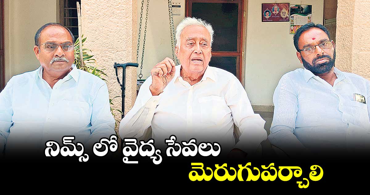 నిమ్స్ లో వైద్య సేవలు మెరుగుపర్చాలి : సురవరం సుధాకర్ రెడ్డి