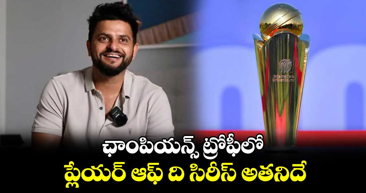 Suresh Raina: ఛాంపియన్స్ ట్రోఫీలో ప్లేయర్ ఆఫ్ ది సిరీస్ అతనిదే: సురేష్ రైనా