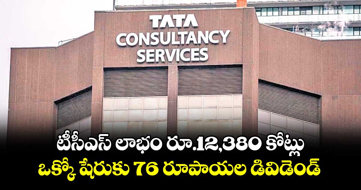 టీసీఎస్​ లాభం రూ.12,380 కోట్లు..ఒక్కో షేరుకు 76 రూపాయల డివిడెండ్  