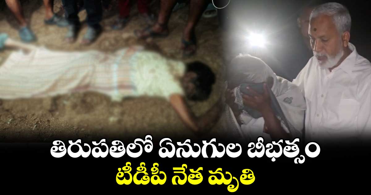 తిరుపతిలో ఏనుగుల బీభత్సం.. టీడీపీ నేత మృతి 