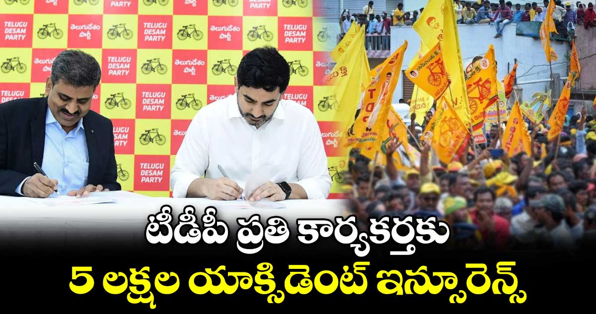 టీడీపీ ప్రతి కార్యకర్తకు.. 5 లక్షల యాక్సిడెంట్ ఇన్సూరెన్స్