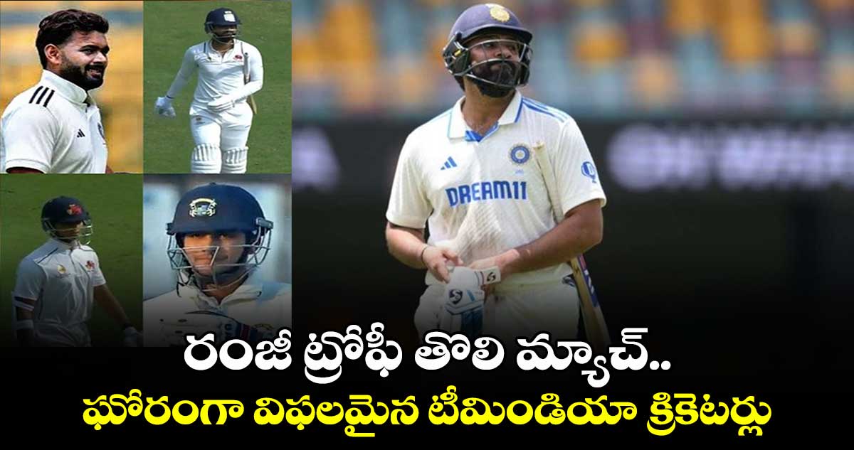 Ranji Trophy: రంజీ ట్రోఫీ తొలి మ్యాచ్.. ఘోరంగా విఫలమైన టీమిండియా క్రికెటర్లు