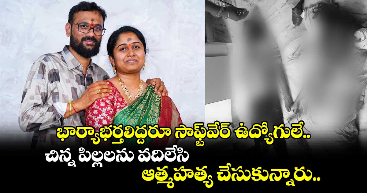 భార్యాభర్తలిద్దరూ సాఫ్ట్⁬వేర్ ఉద్యోగులే.. చిన్న పిల్లలను వదిలేసి ఆత్మహత్య చేసుకున్నారు..