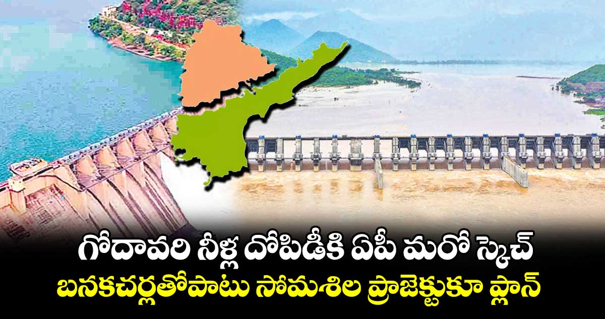 గోదావరి నీళ్ల దోపిడీకి ఏపీ మరో స్కెచ్ .. బనకచర్లతోపాటు సోమశిల ప్రాజెక్టుకూ ప్లాన్​