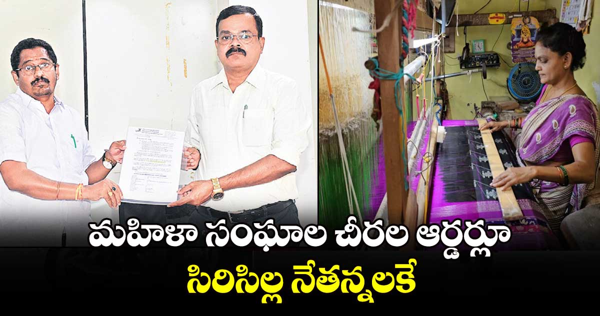 మహిళా సంఘాల చీరల ఆర్డర్లూ.. సిరిసిల్ల నేతన్నలకే..