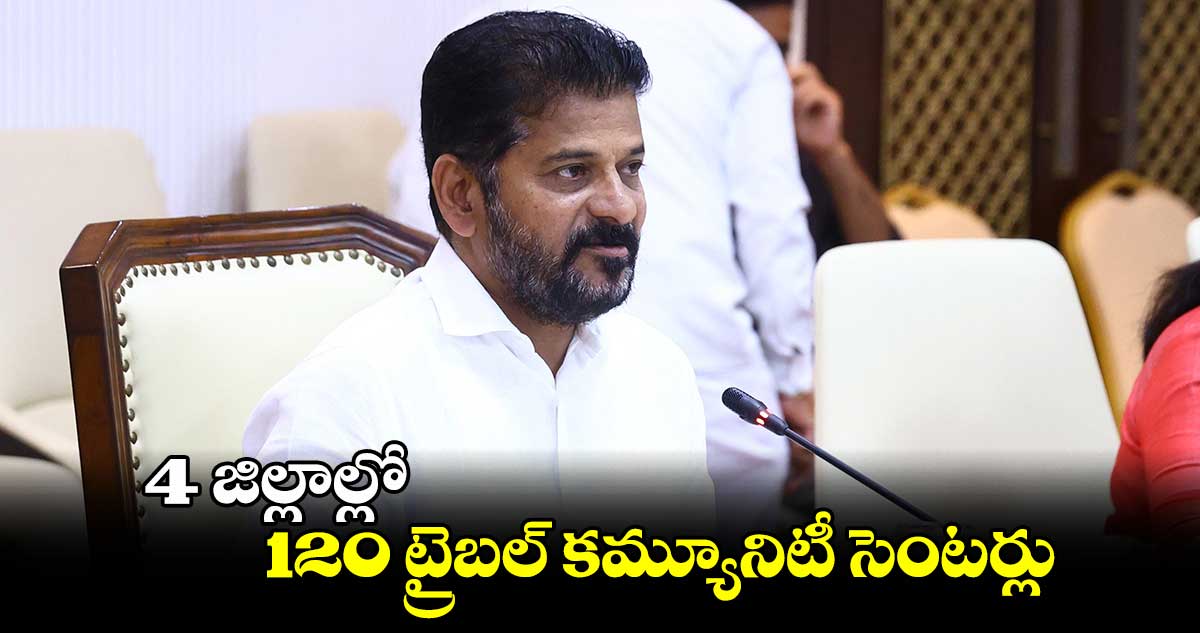 4 జిల్లాల్లో 120 ట్రైబల్ కమ్యూనిటీ సెంటర్లు