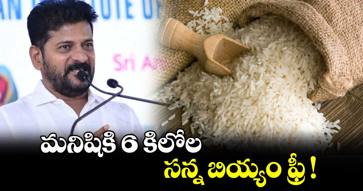 మనిషికి 6 కిలోల సన్న బియ్యం ఫ్రీ !