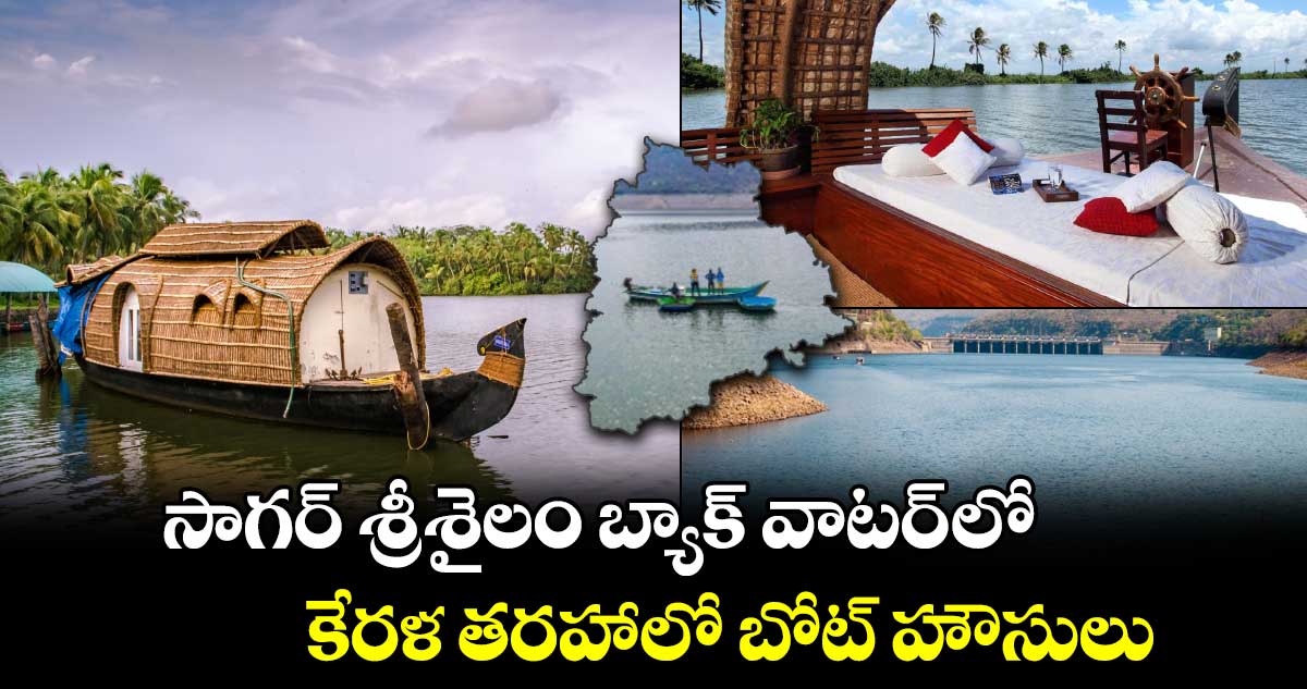 సాగర్ శ్రీశైలం బ్యాక్ వాటర్ లో కేరళ తరహాలో బోట్ హౌసులు