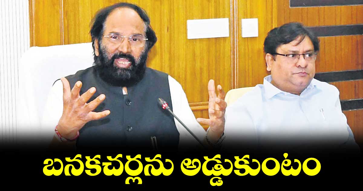 బనకచర్లను అడ్డుకుంటం : ఉత్తమ్ 