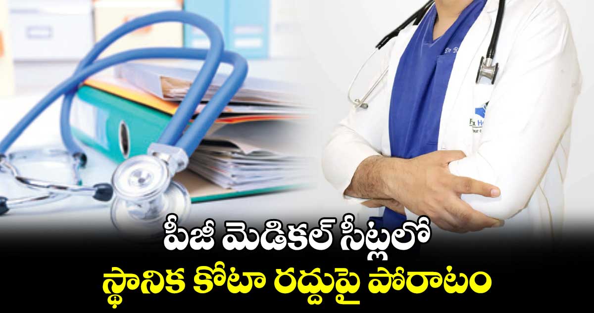 పీజీ మెడికల్ సీట్లలో స్థానిక కోటా రద్దుపై పోరాటం