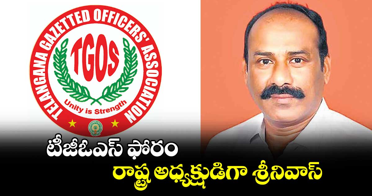 టీజీఓఎస్ ఫోరం రాష్ట్ర అధ్యక్షుడిగా శ్రీనివాస్