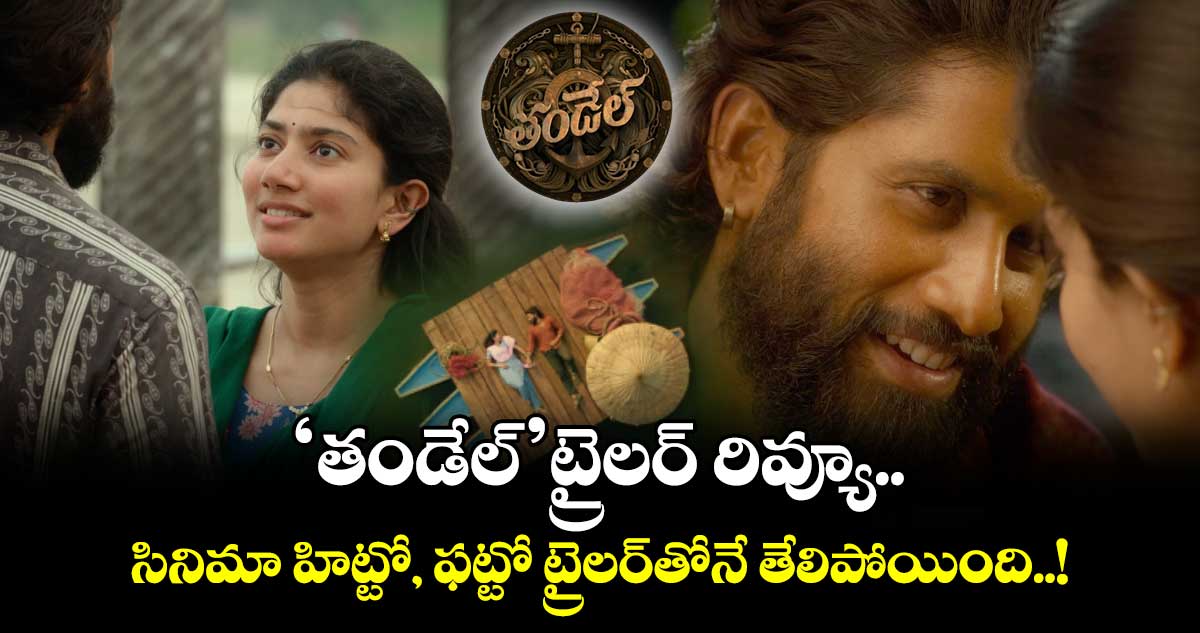 ‘తండేల్’ట్రైలర్ రివ్యూ.. సినిమా హిట్టో, ఫట్టో ట్రైలర్⁭తోనే తేలిపోయింది..!