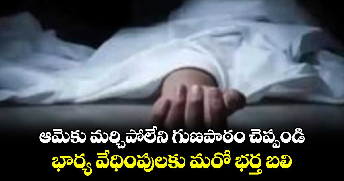 ఆమెకు మర్చిపోలేని గుణపాఠం చెప్పండి.. భార్య వేధింపులకు మరో భర్త బలి