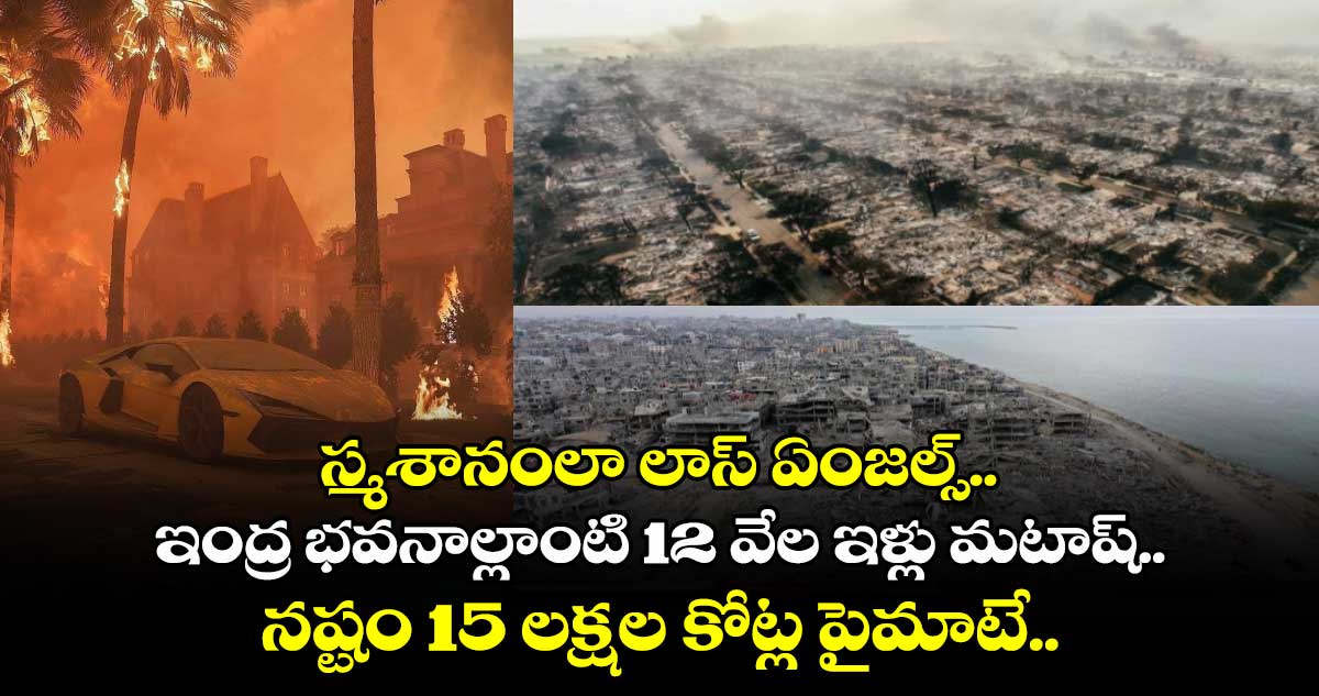 స్మశానంలా లాస్ ఏంజల్స్.. ఇంద్ర భవనాల్లాంటి 12 వేల ఇళ్లు మటాష్.. నష్టం 15 లక్షల కోట్ల పైమాటే..