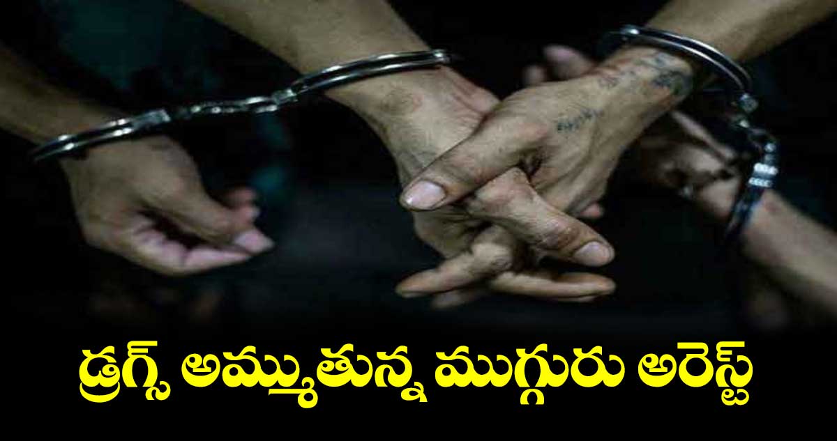 డ్రగ్స్​ అమ్ముతున్న ముగ్గురు అరెస్ట్​ 