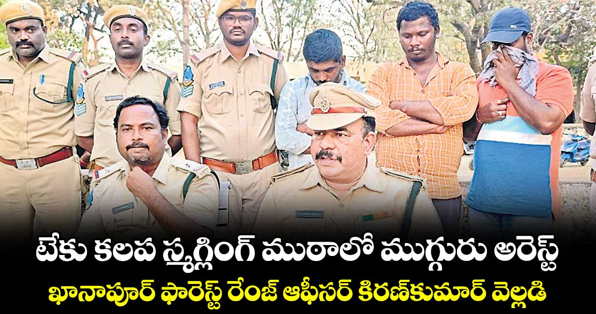 టేకు కలప స్మగ్లింగ్ ముఠాలో ముగ్గురు అరెస్ట్ :ఖానాపూర్‌ ఫారెస్ట్‌ రేంజ్‌ ఆఫీసర్‌ కిరణ్‌కుమార్‌ వెల్లడి