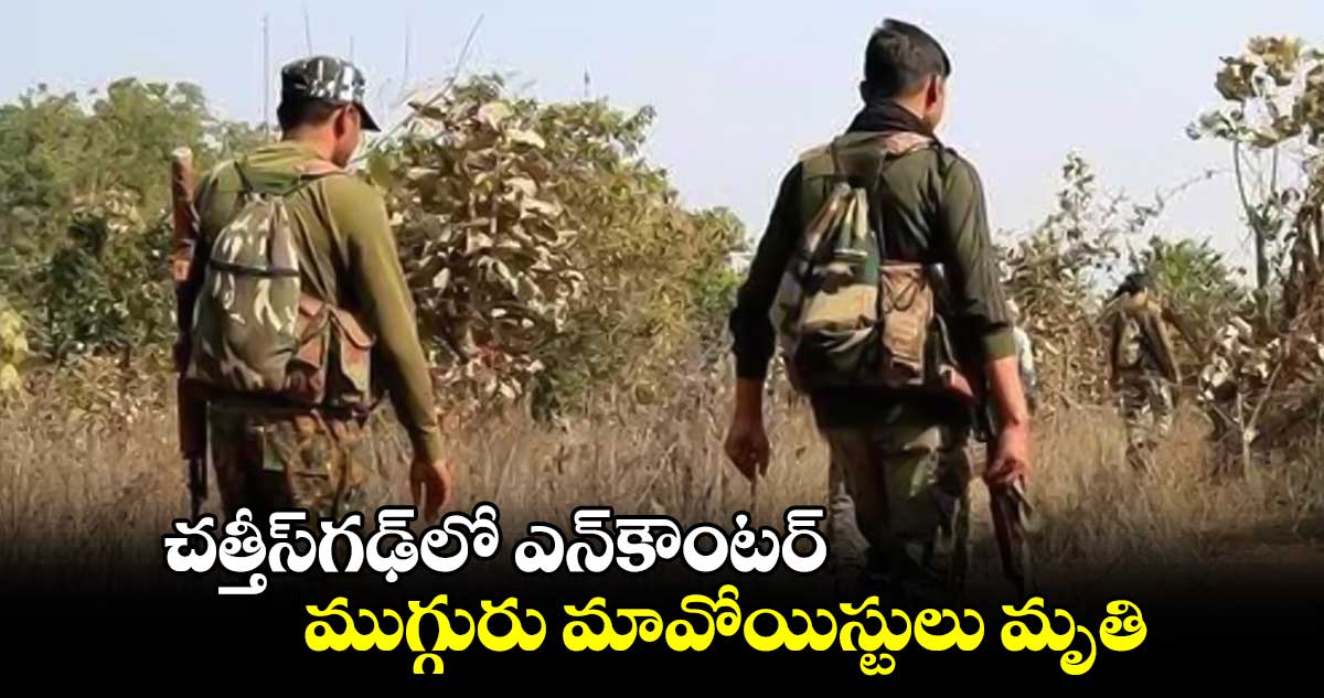 చత్తీస్‌‌‌‌గఢ్‌‌‌‌లో ఎన్‌‌‌‌కౌంటర్‌‌‌‌ .. ముగ్గురు మావోయిస్టులు మృతి