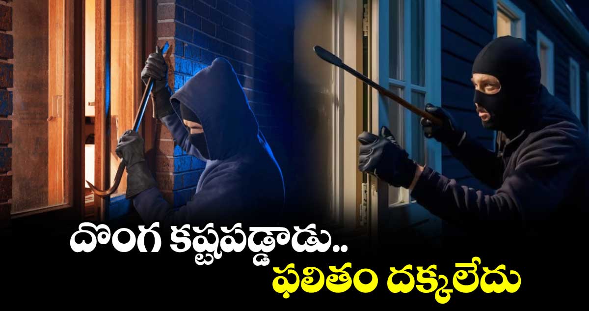  దొంగ కష్టపడ్డాడు.. ఫలితం దక్కలేదు