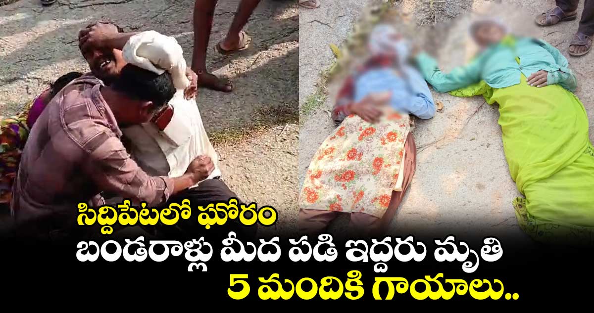 సిద్దిపేటలో ఘోరం: బండరాళ్లు మీద పడి ఇద్దరు మృతి.. 5 మందికి గాయాలు.. 