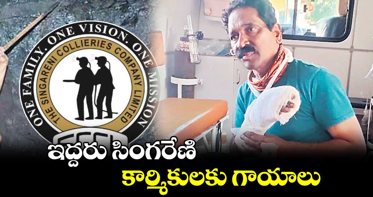 ఇద్దరు సింగరేణి కార్మికులకు గాయాలు