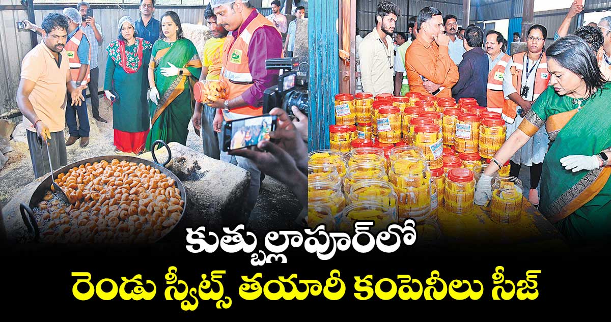 కుత్బుల్లాపూర్⁬లో  రెండు స్వీట్స్ తయారీ కంపెనీలు సీజ్