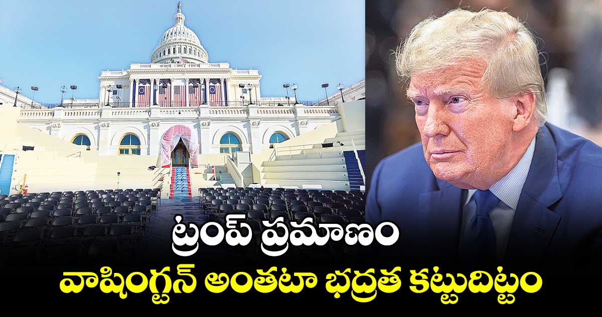  ట్రంప్ ప్రమాణం..వాషింగ్టన్ అంతటా భద్రత కట్టుదిట్టం