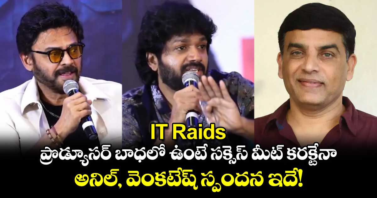 IT Raids: ప్రొడ్యూసర్ బాధలో ఉంటే సక్సెస్ మీట్ కరక్టేనా.. అనిల్, వెంకటేష్ స్పందన ఇదే!