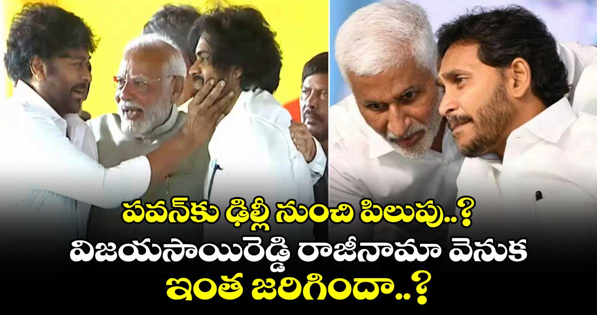 పవన్⁬కు ఢిల్లీ నుంచి పిలుపు..? విజయసాయిరెడ్డి రాజీనామా వెనుక ఇంత జరిగిందా..?