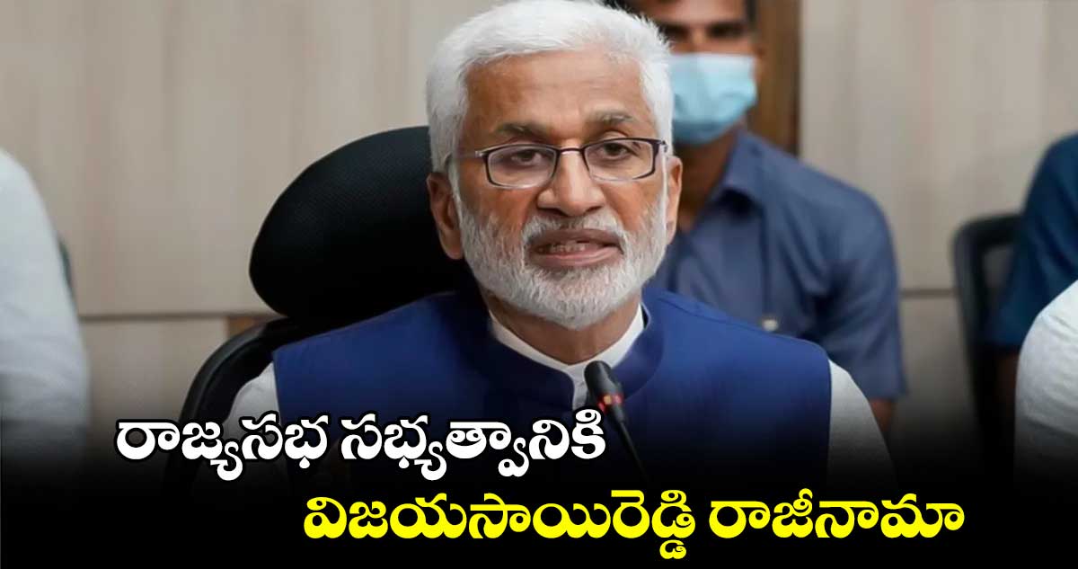 రాజ్యసభ సభ్యత్వానికి విజయసాయిరెడ్డి రాజీనామా