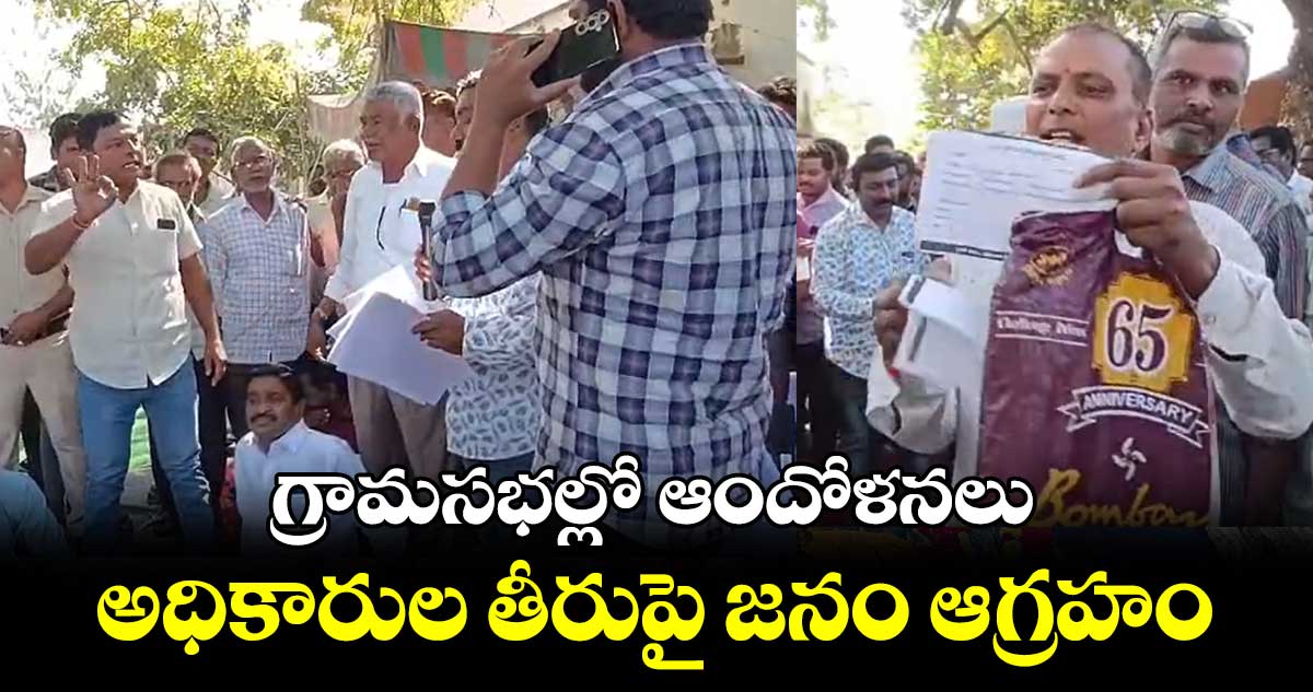 గ్రామసభల్లో ఆందోళనలు..అధికారుల తీరుపై జనం ఆగ్రహం